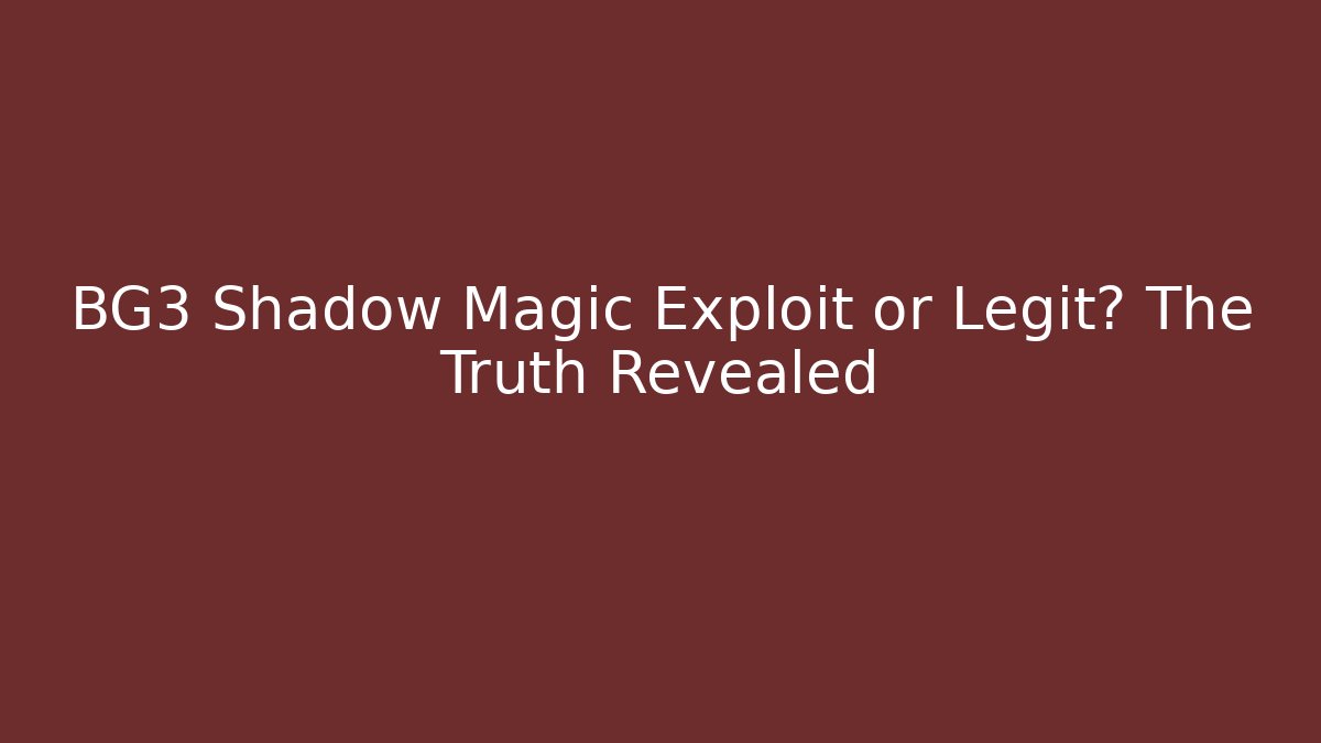 BG3 Shadow Magic Exploit or Legit? The Truth Revealed