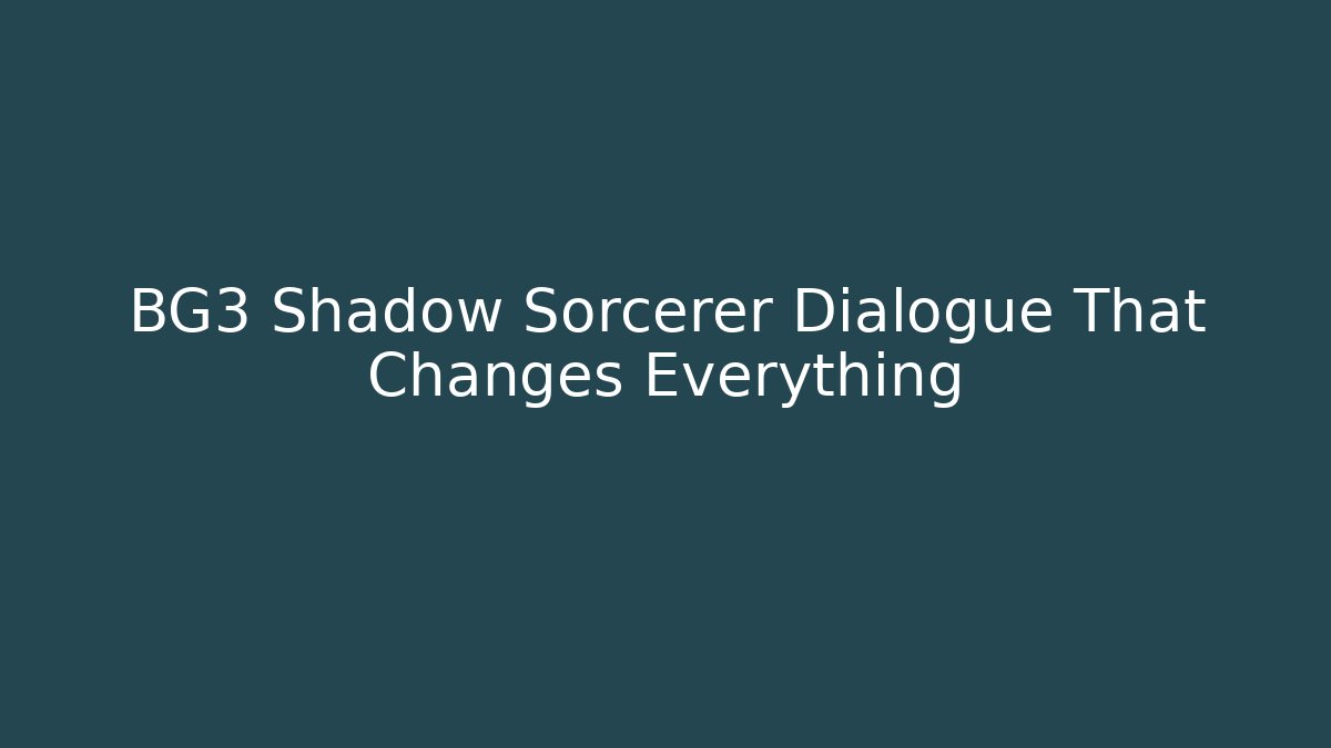 BG3 Shadow Sorcerer Dialogue That Changes Everything