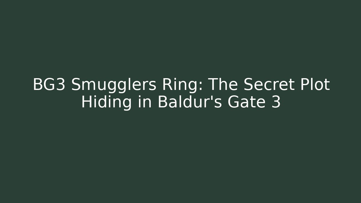 BG3 Smugglers Ring: The Secret Plot Hiding in Baldur's Gate 3