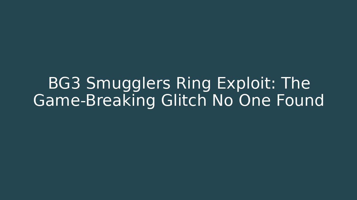 BG3 Smugglers Ring Exploit: The Game-Breaking Glitch No One Found