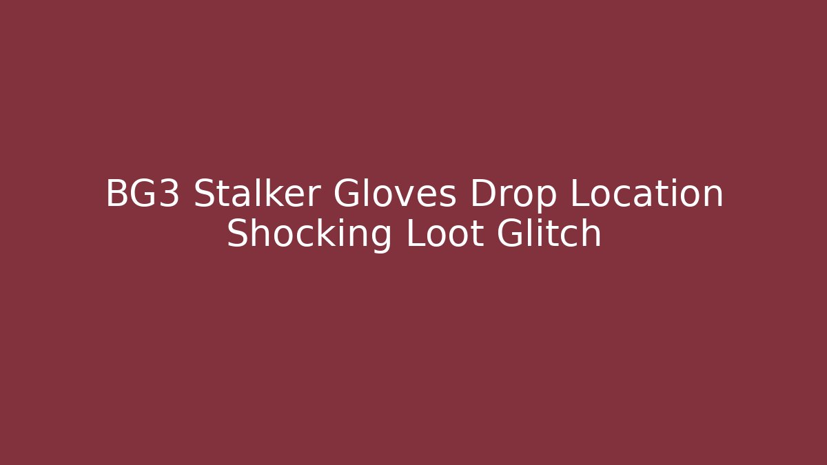 BG3 Stalker Gloves Drop Location Shocking Loot Glitch