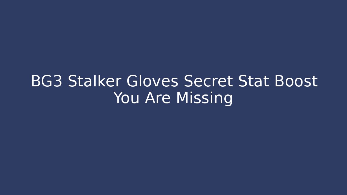 BG3 Stalker Gloves Secret Stat Boost You Are Missing