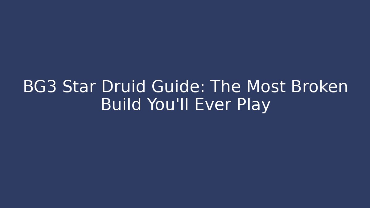 BG3 Star Druid Guide: The Most Broken Build You'll Ever Play