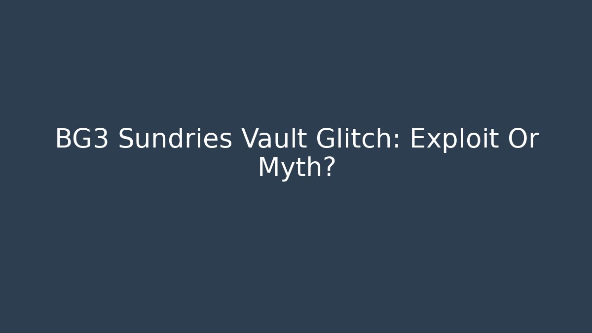 BG3 Sundries Vault Glitch: Exploit Or Myth? - Felix Cat Insurance