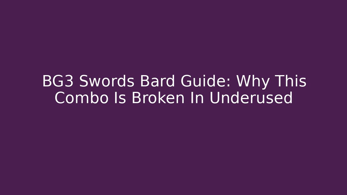 BG3 Swords Bard Guide: Why This Combo Is Broken In Underused