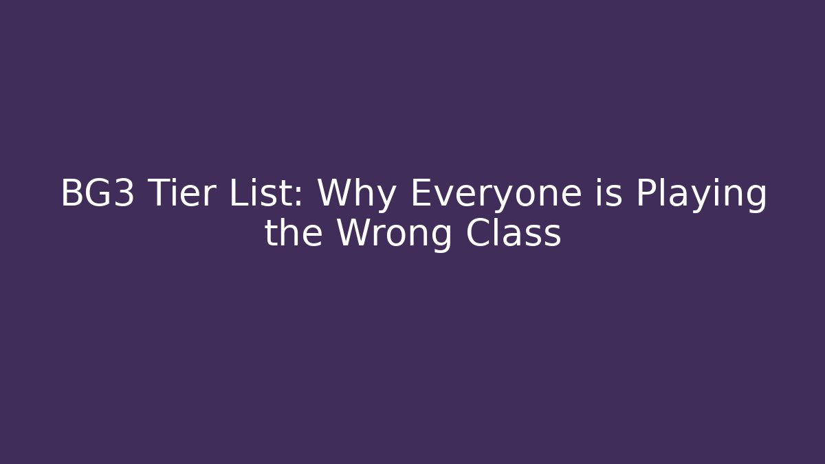 BG3 Tier List: Why Everyone is Playing the Wrong Class - Felix Cat Insurance