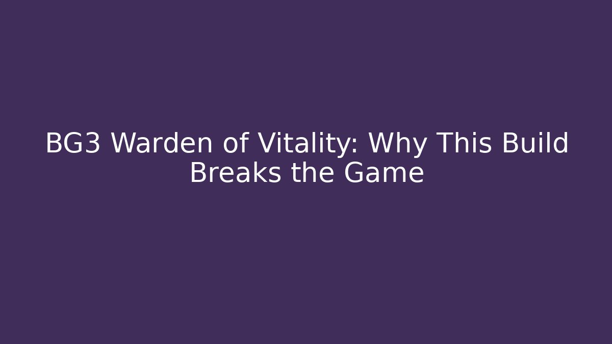 BG3 Warden of Vitality: Why This Build Breaks the Game