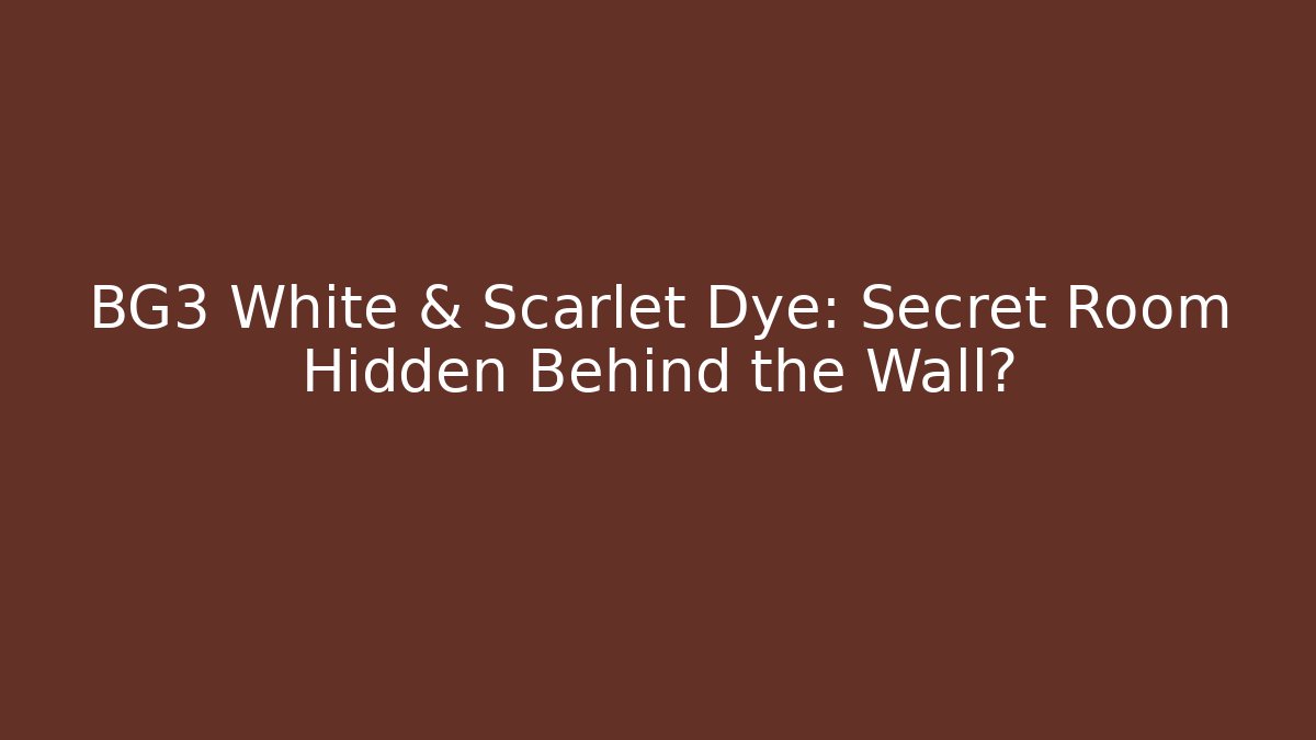 BG3 White & Scarlet Dye: Secret Room Hidden Behind the Wall?