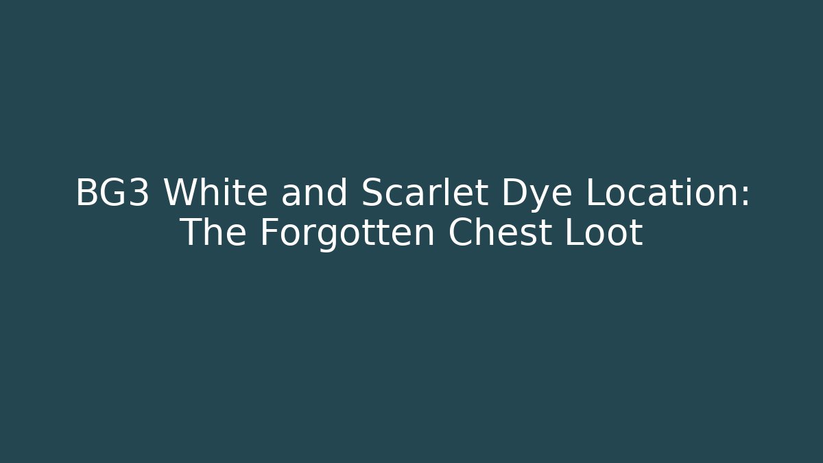 BG3 White and Scarlet Dye Location: The Forgotten Chest Loot