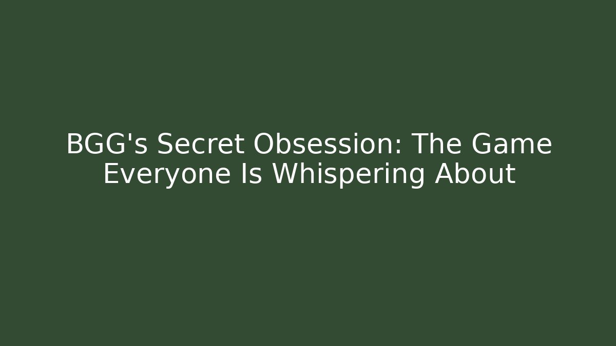 BGG’s Secret Obsession: The Game Everyone Is Whispering About