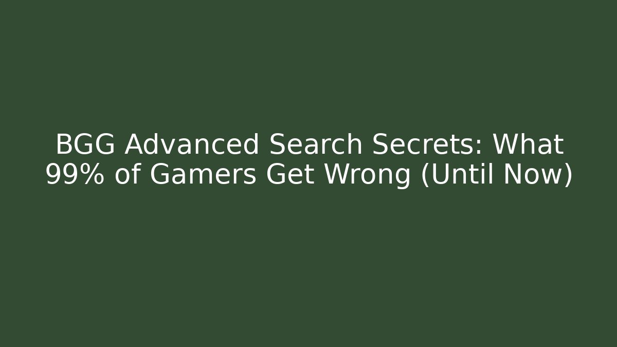 BGG Advanced Search Secrets: What 99% of Gamers Get Wrong (Until Now)