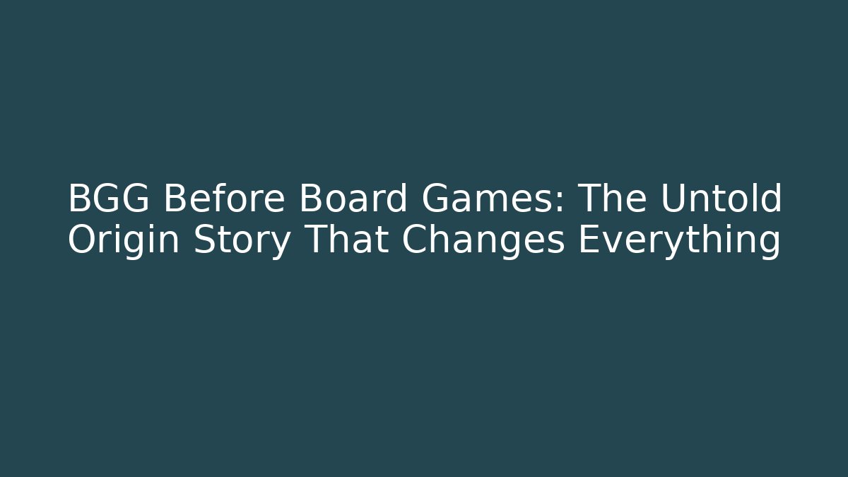 BGG Before Board Games: The Untold Origin Story That Changes Everything