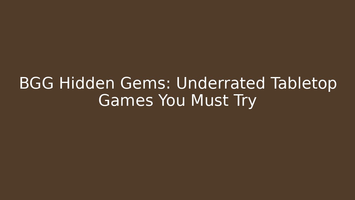 BGG Hidden Gems: Underrated Tabletop Games You Must Try