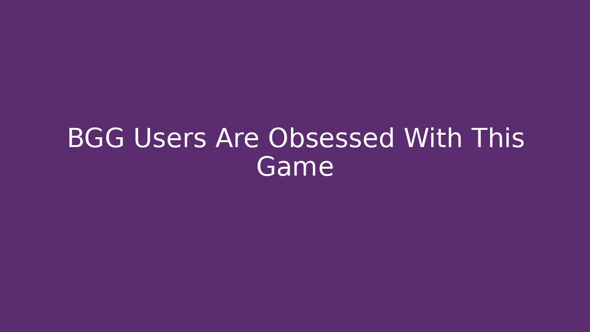 BGG Users Are Obsessed With This Game