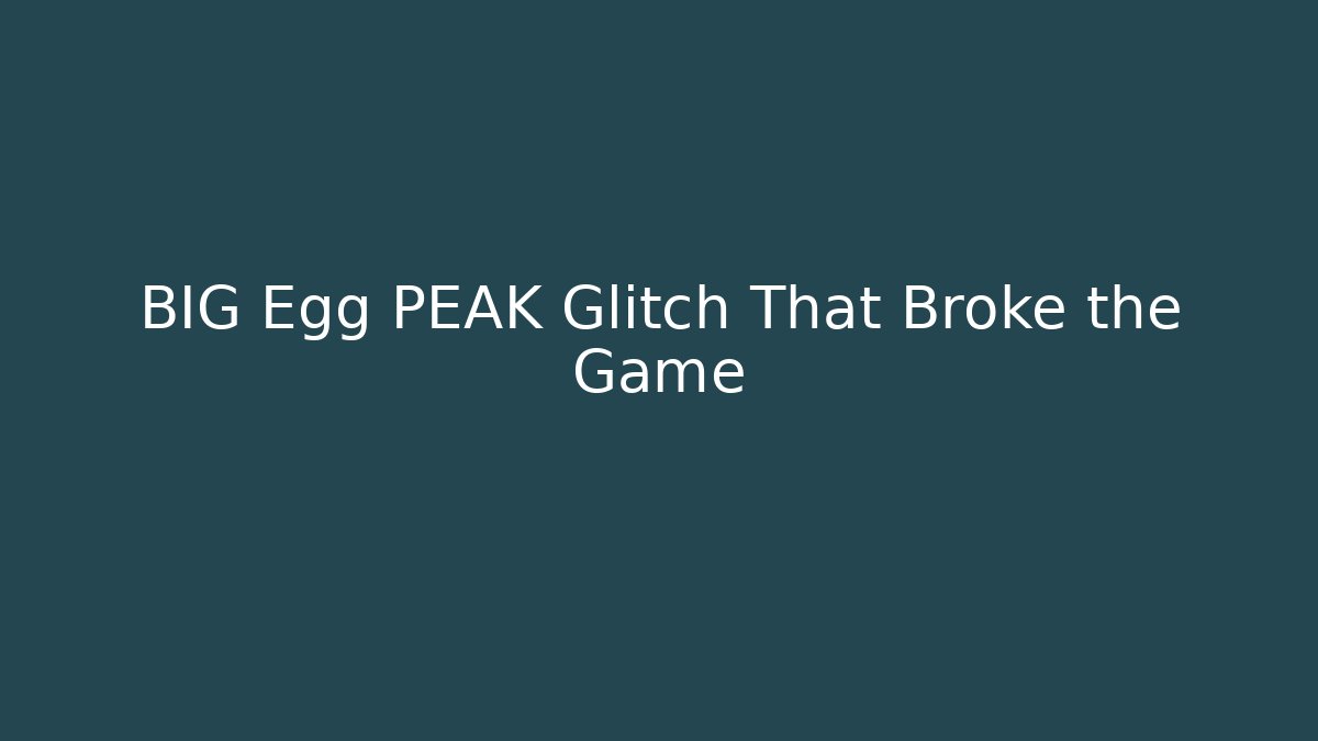 BIG Egg PEAK Glitch That Broke the Game