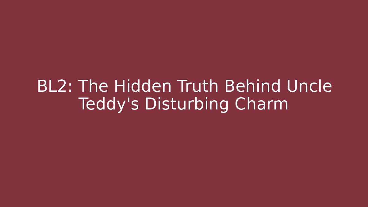 BL2: The Hidden Truth Behind Uncle Teddy's Disturbing Charm - Felix Cat Insurance