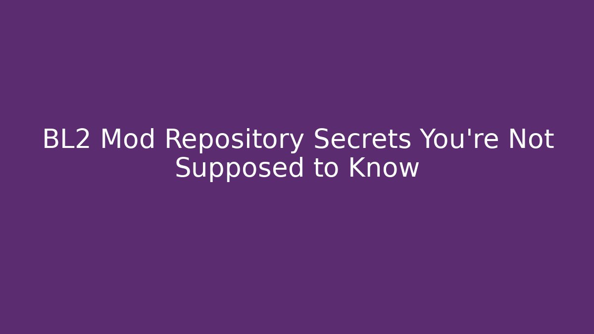 BL2 Mod Repository Secrets You're Not Supposed to Know
