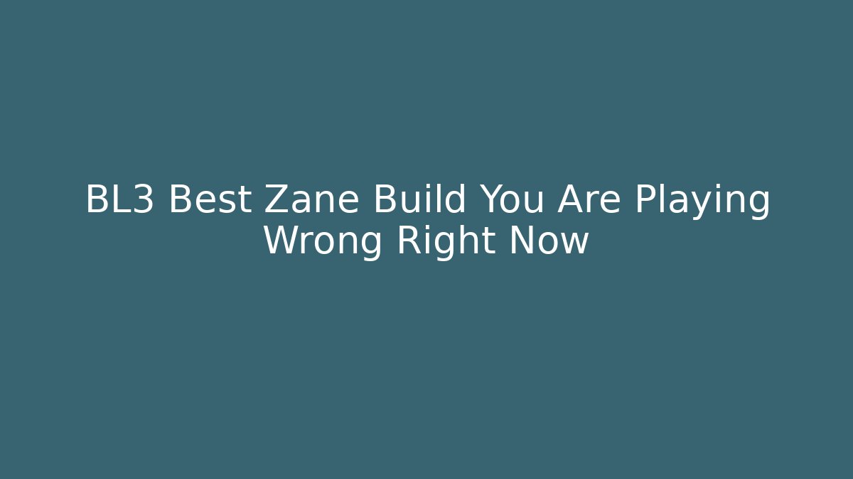 BL3 Best Zane Build You Are Playing Wrong Right Now