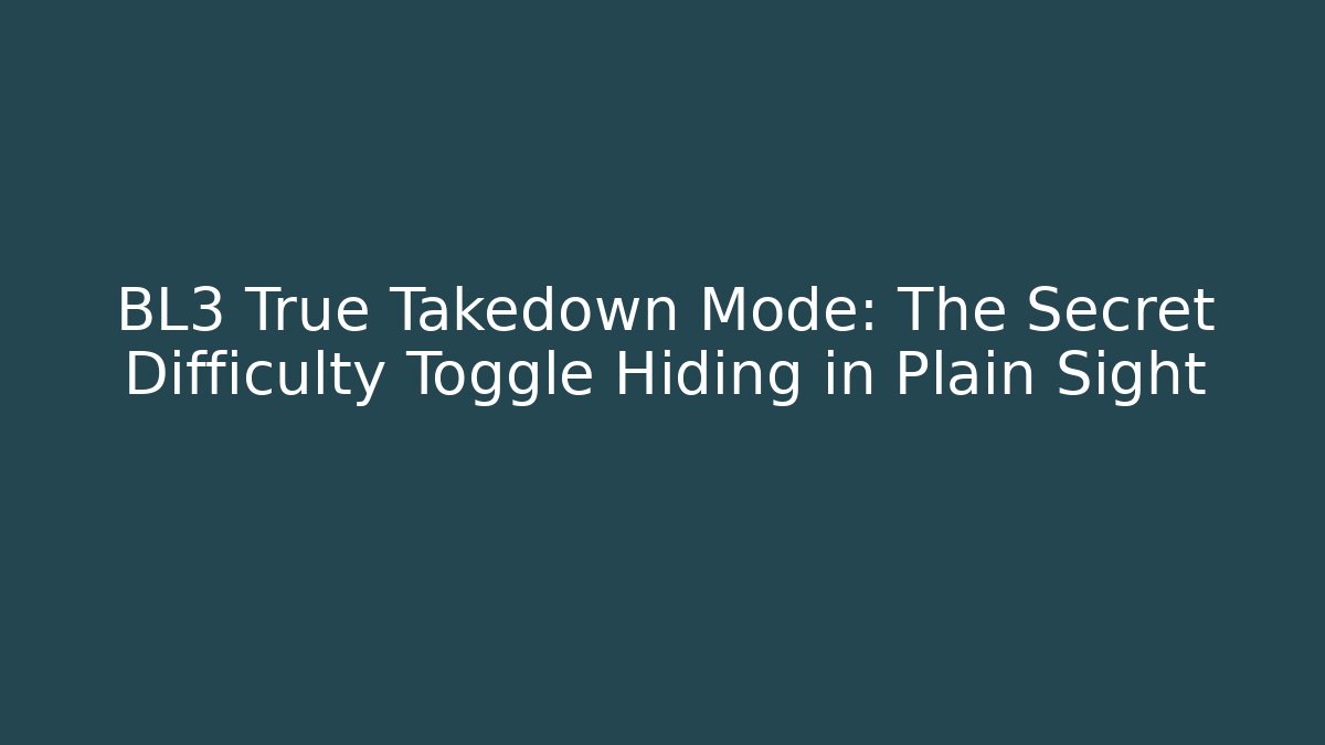 BL3 True Takedown Mode: The Secret Difficulty Toggle Hiding in Plain Sight - Felix Cat Insurance