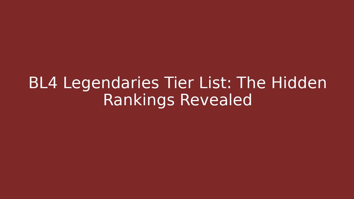 BL4 Legendaries Tier List: The Hidden Rankings Revealed
