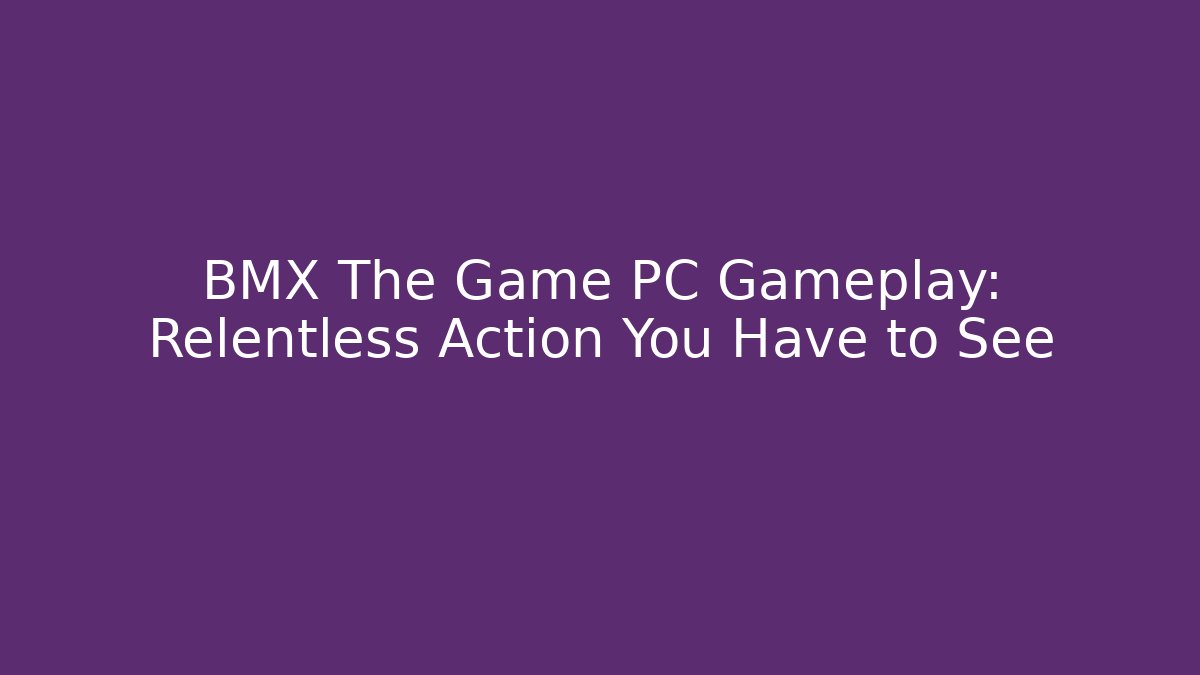 BMX The Game PC Gameplay: Relentless Action You Have to See