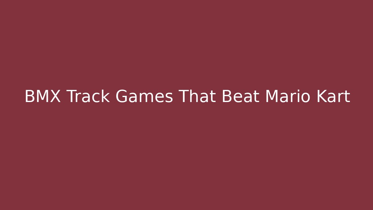 BMX Track Games That Beat Mario Kart - Felix Cat Insurance