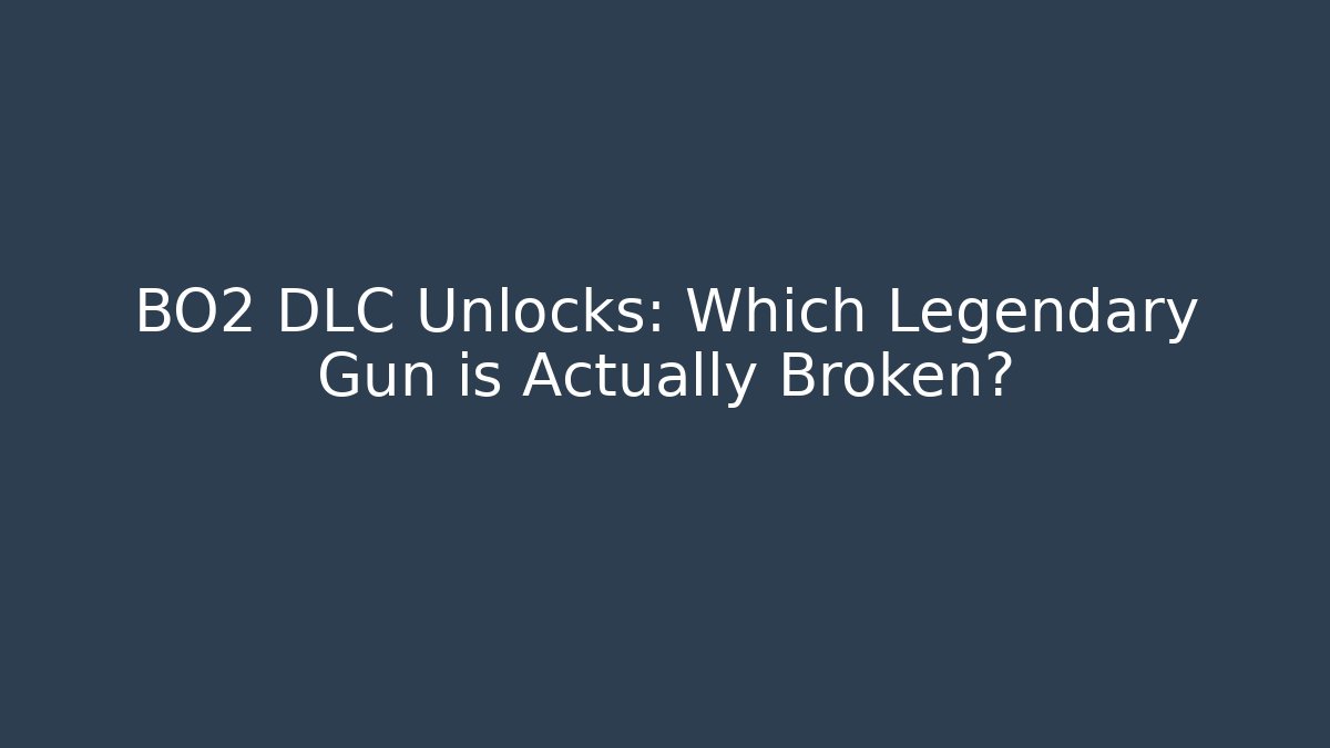 BO2 DLC Unlocks: Which Legendary Gun is Actually Broken?