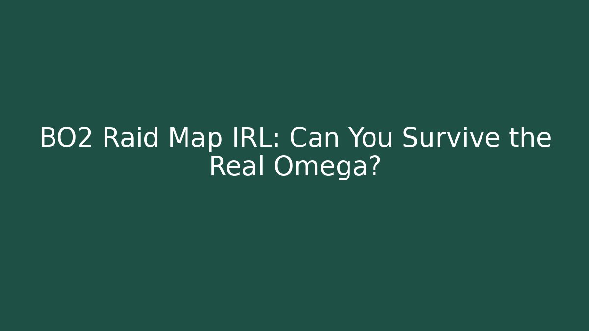 BO2 Raid Map IRL: Can You Survive the Real Omega?