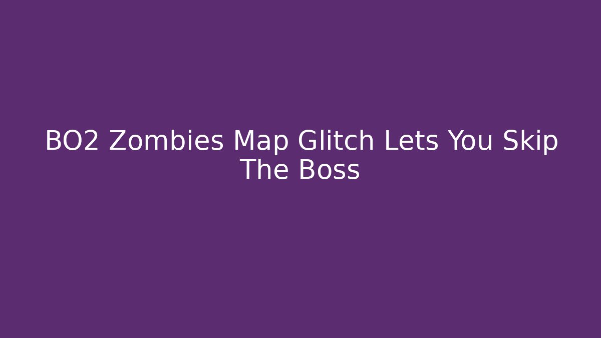 BO2 Zombies Map Glitch Lets You Skip The Boss