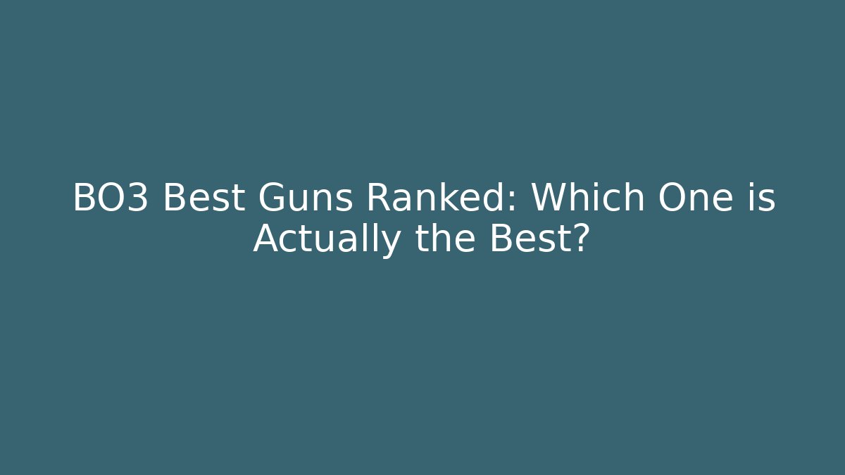 BO3 Best Guns Ranked: Which One is Actually the Best?