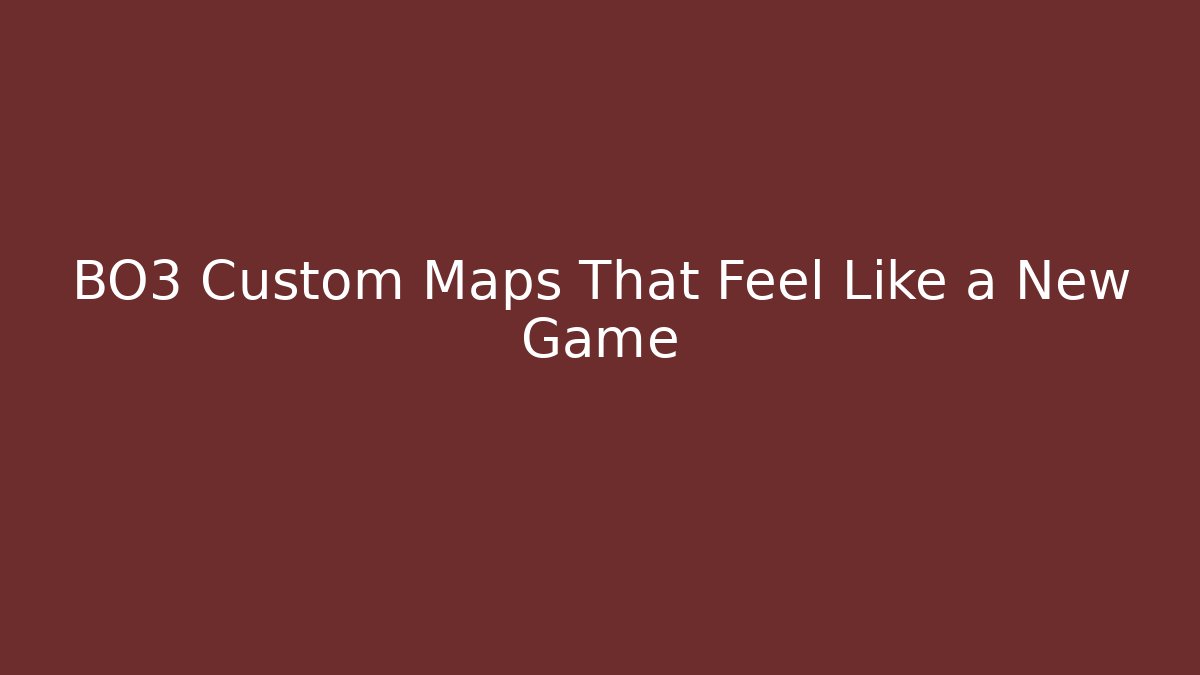 BO3 Custom Maps That Feel Like a New Game
