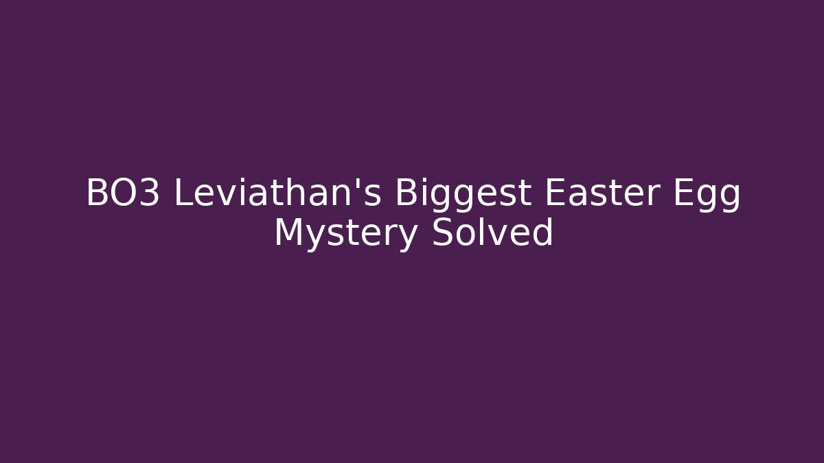 BO3 Leviathan's Biggest Easter Egg Mystery Solved