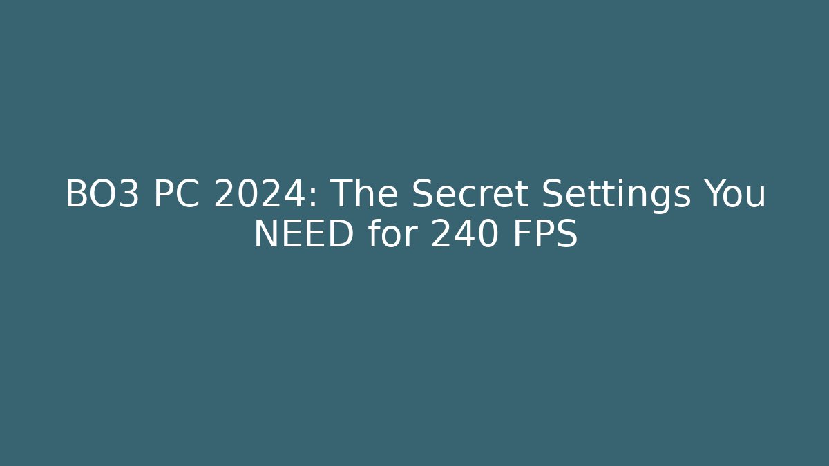 BO3 PC 2024: The Secret Settings You NEED for 240 FPS