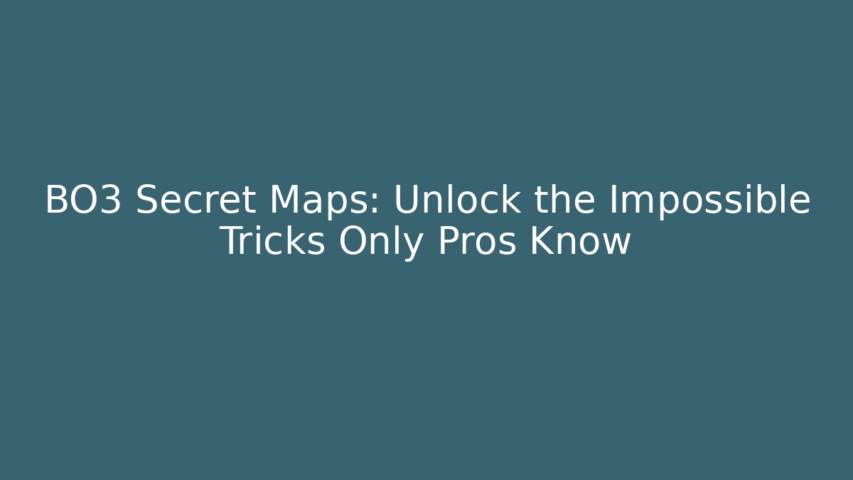 BO3 Secret Maps: Unlock the Impossible Tricks Only Pros Know
