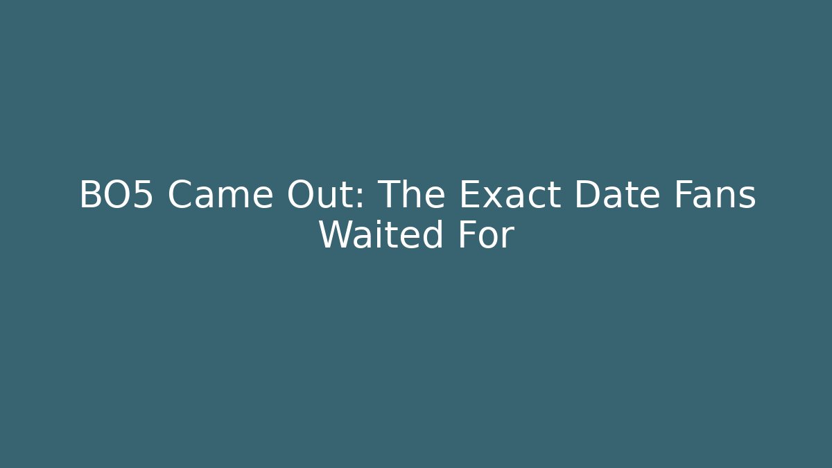BO5 Came Out: The Exact Date Fans Waited For