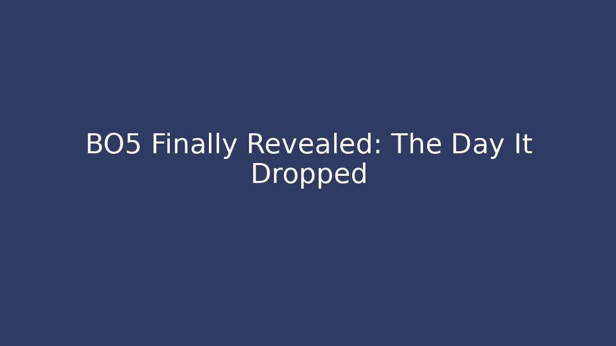 BO5 Finally Revealed: The Day It Dropped