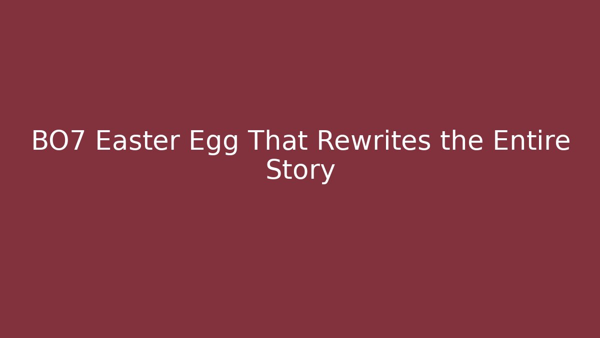 BO7 Easter Egg That Rewrites the Entire Story