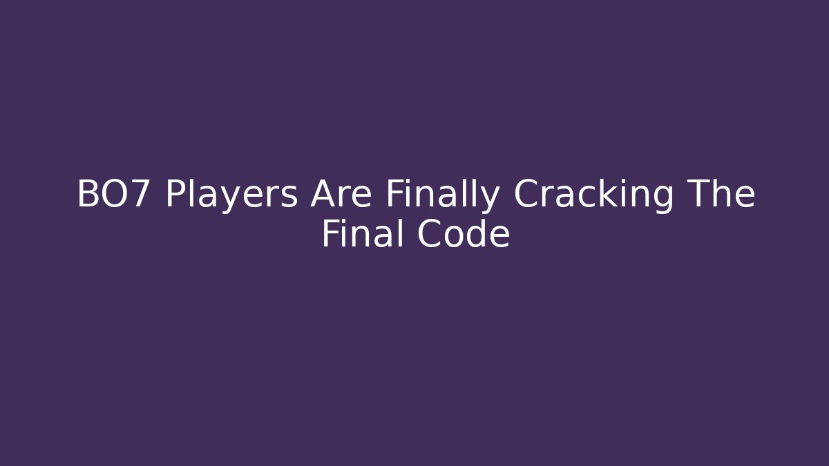BO7 Players Are Finally Cracking The Final Code
