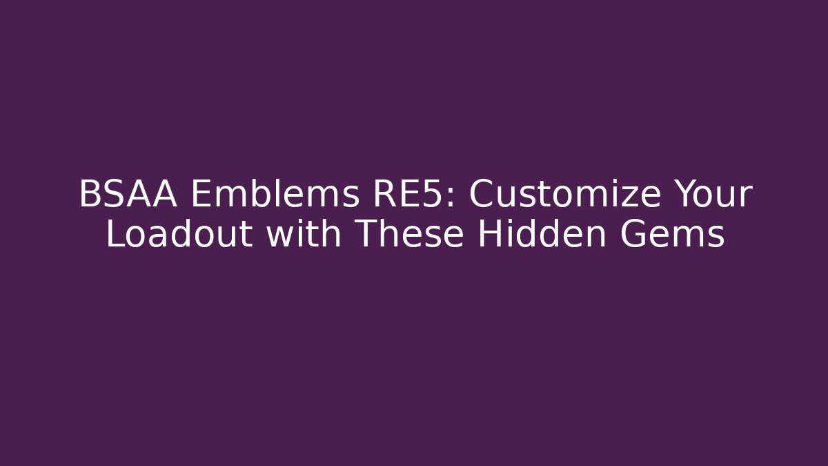 BSAA Emblems RE5: Customize Your Loadout with These Hidden Gems