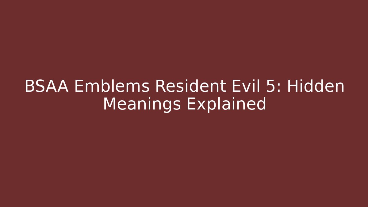 BSAA Emblems Resident Evil 5: Hidden Meanings Explained