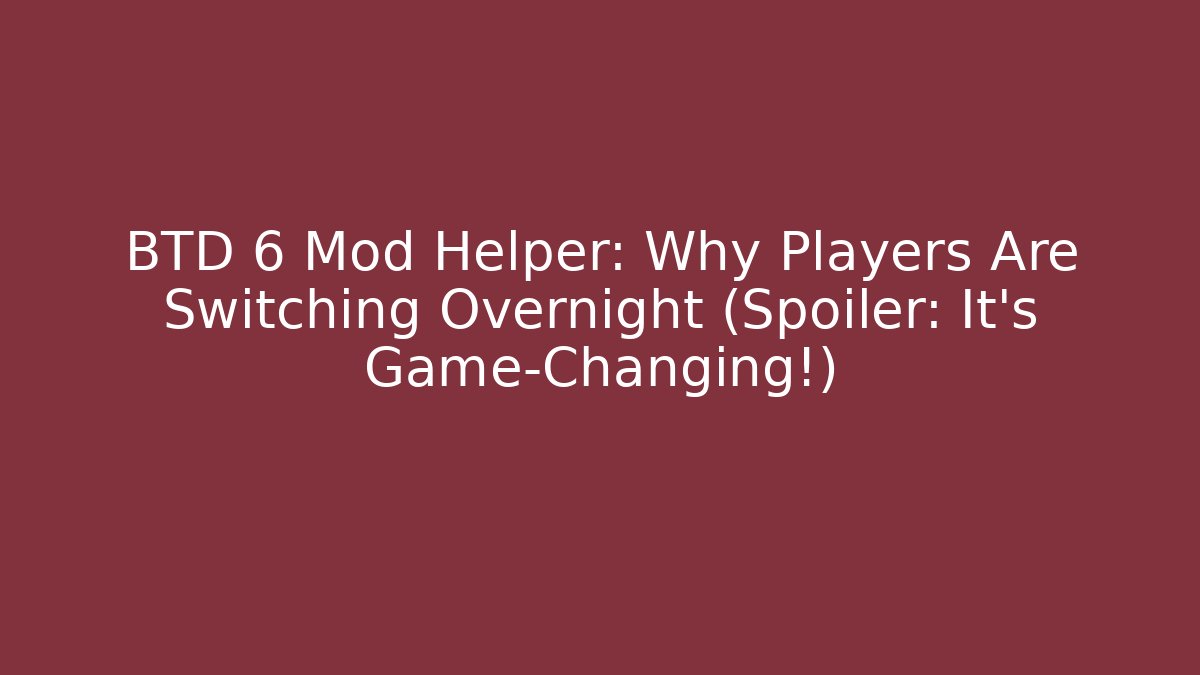 BTD 6 Mod Helper: Why Players Are Switching Overnight (Spoiler: It’s Game-Changing!) - Felix Cat Insurance