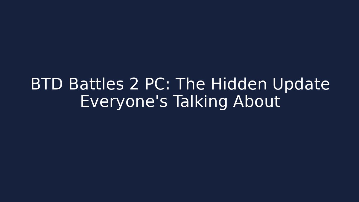 BTD Battles 2 PC: The Hidden Update Everyone’s Talking About - Felix Cat Insurance