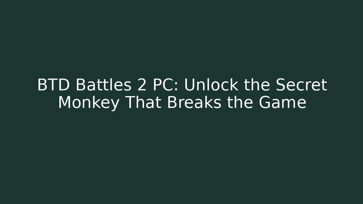 BTD Battles 2 PC: Unlock the Secret Monkey That Breaks the Game