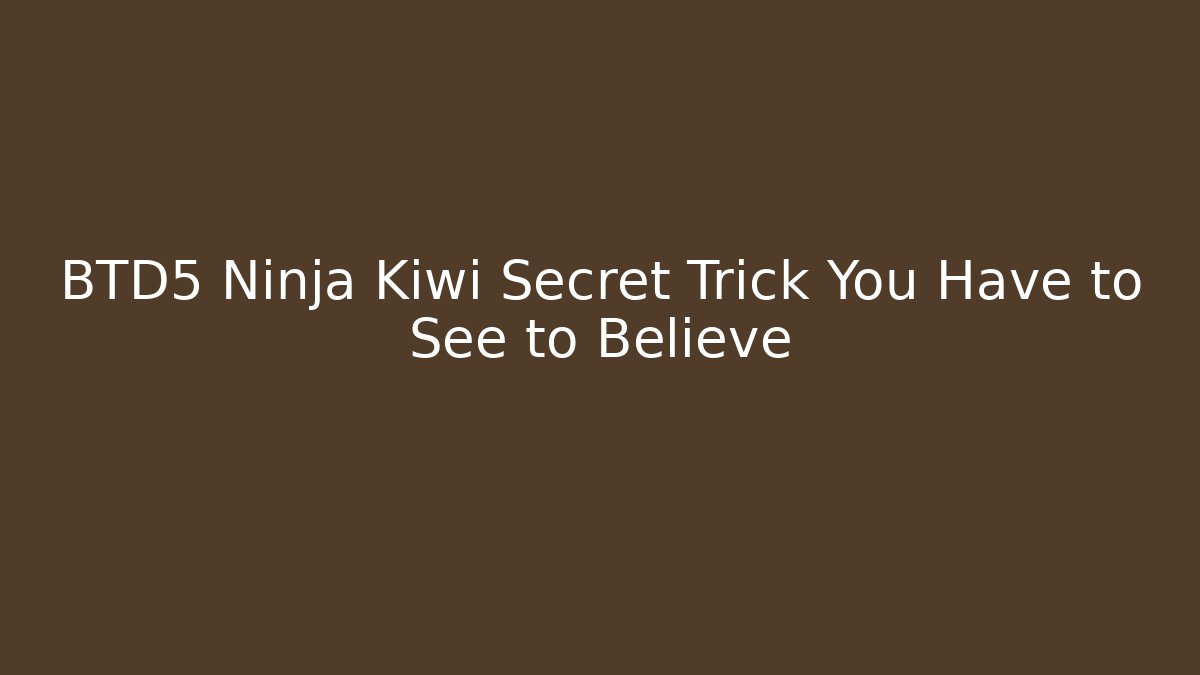 BTD5 Ninja Kiwi Secret Trick You Have to See to Believe
