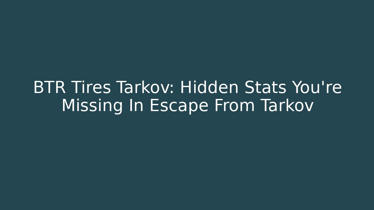 BTR Tires Tarkov: Hidden Stats You’re Missing In Escape From Tarkov