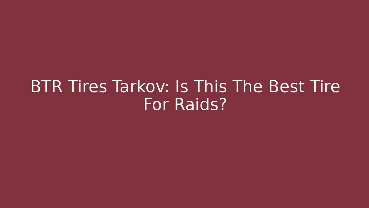 BTR Tires Tarkov: Is This The Best Tire For Raids?