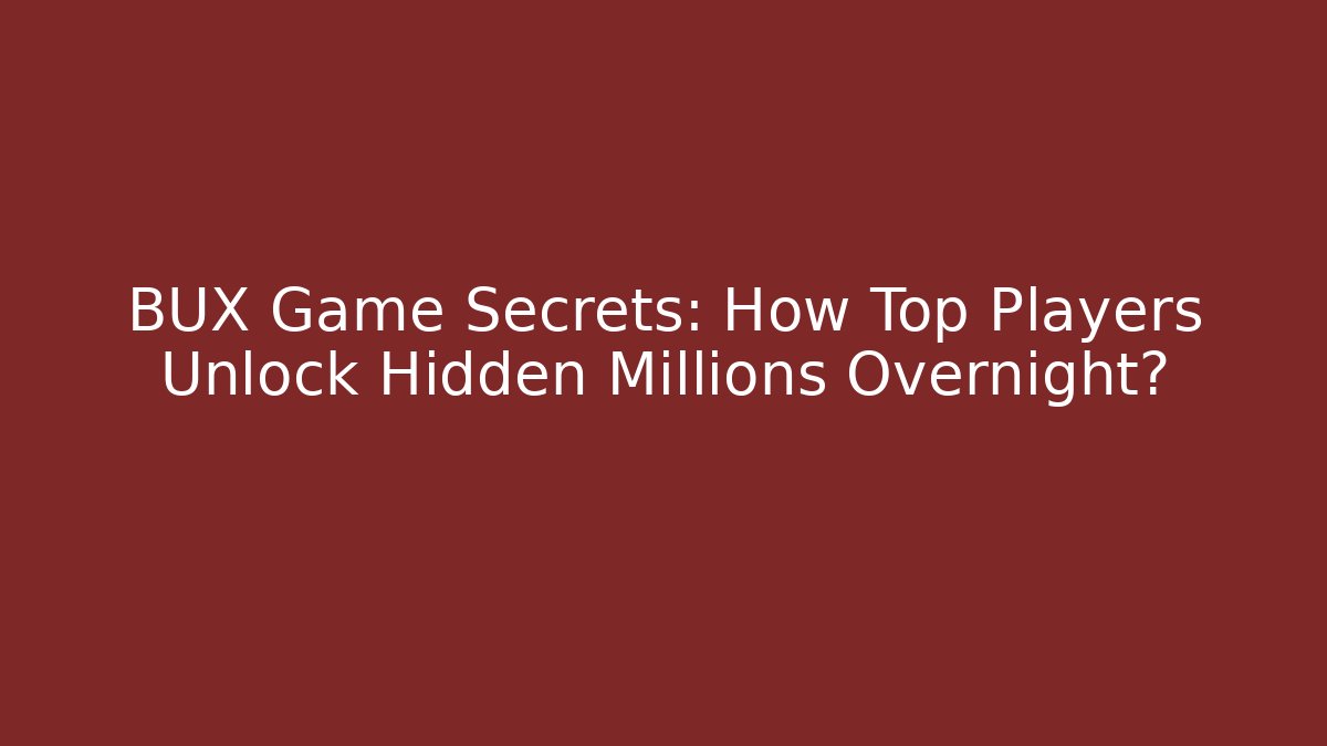 BUX Game Secrets: How Top Players Unlock Hidden Millions Overnight?