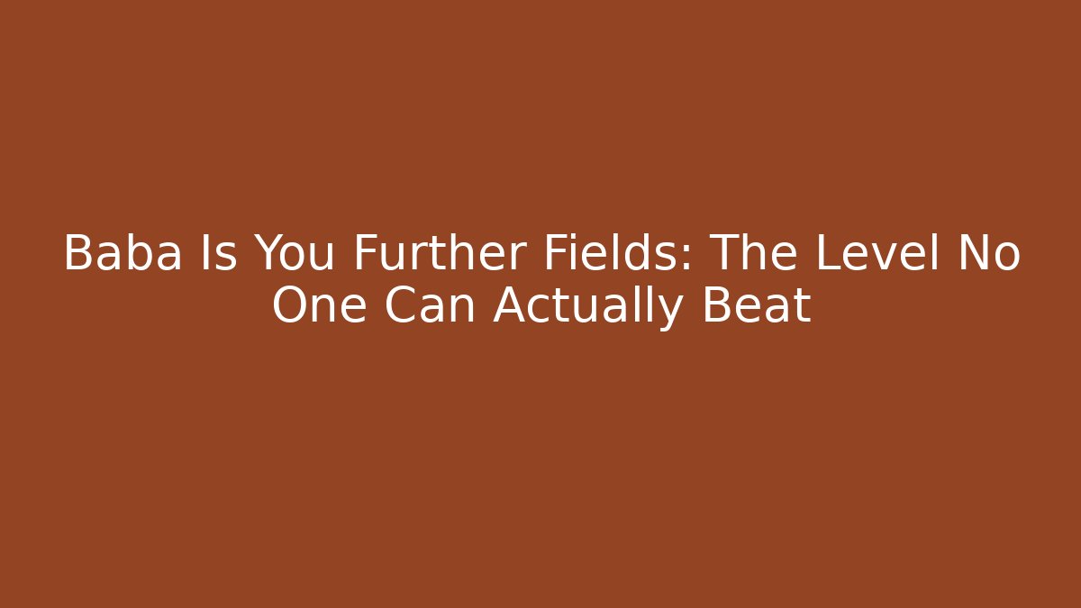 Baba Is You Further Fields: The Level No One Can Actually Beat