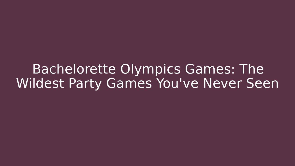 Bachelorette Olympics Games: The Wildest Party Games You've Never Seen