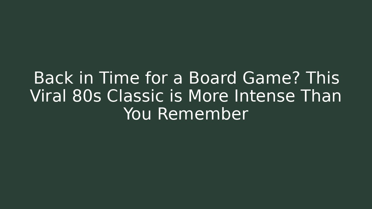 Back in Time for a Board Game? This Viral 80s Classic is More Intense Than You Remember
